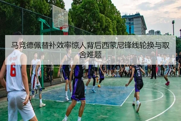 马竞德佩替补效率惊人背后西蒙尼锋线轮换与取舍难题