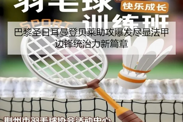 巴黎圣日耳曼登贝莱助攻爆发尽显法甲边锋统治力新篇章