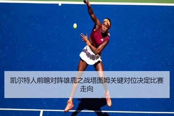 凯尔特人前瞻对阵雄鹿之战塔图姆关键对位决定比赛走向