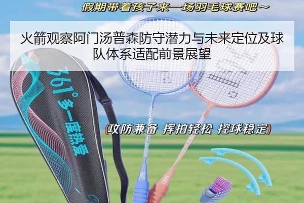 火箭观察阿门汤普森防守潜力与未来定位及球队体系适配前景展望